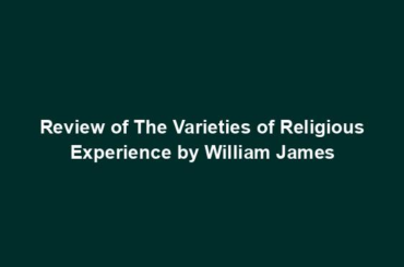 Review of The Varieties of Religious Experience by William James