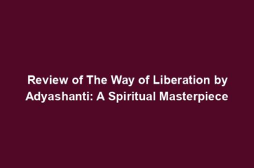 Review of The Way of Liberation by Adyashanti: A Spiritual Masterpiece