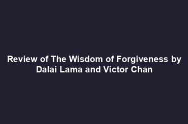 Review of The Wisdom of Forgiveness by Dalai Lama and Victor Chan