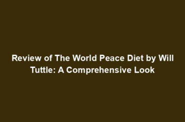 Review of The World Peace Diet by Will Tuttle: A Comprehensive Look